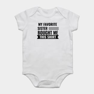 My Favorite Sister Bought Me This Shirt Baby Bodysuit